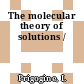 The molecular theory of solutions /
