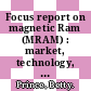 Focus report on magnetic Ram (MRAM) : market, technology, design, features, applications, vendors /