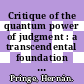 Critique of the quantum power of judgment : a transcendental foundation of quantum objectivity [E-Book] /