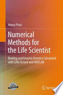 Numerical Methods for the Life Scientist [E-Book] : Binding and Enzyme Kinetics Calculated with GNU Octave and MATLAB /