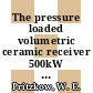The pressure loaded volumetric ceramic receiver 500kW version design and construction.