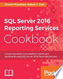 SQL Server 2016 Reporting Services cookbook : create interactive cross-platform reports and dashboards using SQL Server 2016 Reporting Services [E-Book] /