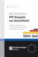 Die 20 Besten: PPP-Beispiele aus Deutschland : Konzeption und Umsetzung von Public Private Partnership-Projekten anhand praktischer Beispiele /