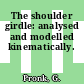 The shoulder girdle: analysed and modelled kinematically.