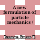 A new formulation of particle mechanics /