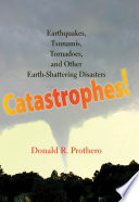Catastrophes! : earthquakes, tsunamis, tornadoes, and other earth-shattering disasters [E-Book] /