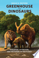 Greenhouse of the dinosaurs : evolution, extinction, and the future of our planet [E-Book] /
