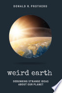 Weird earth : debunking strange ideas about our planet [E-Book] /