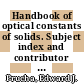 Handbook of optical constants of solids. Subject index and contributor index : volumes I, II, and III /