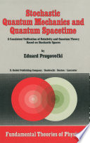 Stochastic Quantum Mechanics and Quantum Spacetime [E-Book] : A Consistent Unification of Relativity and Quantum Theory Based on Stochastic Spaces /