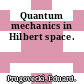 Quantum mechanics in Hilbert space.