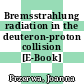 Bremsstrahlung radiation in the deuteron-proton collision [E-Book] /
