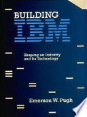 Building IBM: shaping an industry and its technology.