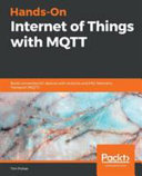 Hands-On internet of things with MQTT : Build connected IoT devices with Arduino and MQ Telemetry Transport (MQTT) [E-Book] /