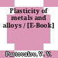 Plasticity of metals and alloys / [E-Book]