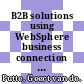 B2B solutions using WebSphere business connection / [E-Book]