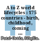 A to Z world lifecycles : 175 countries - birth, childhood, coming of age, dating and courtship, marriage, family and parenting, work life, old age and death [E-Book]