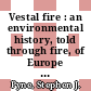 Vestal fire : an environmental history, told through fire, of Europe and Europe's encounter with the world [E-Book] /