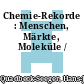 Chemie-Rekorde : Menschen, Märkte, Moleküle /