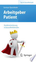 Arbeitgeber Patient – Kundenorientierung in Gesundheitsberufen [E-Book] /