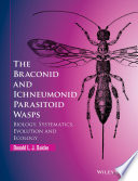 The Braconid and Ichneumonid parasitoid wasps : biology, systematics, evolution and ecology [E-Book] /