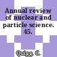 Annual review of nuclear and particle science. 45.