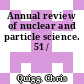 Annual review of nuclear and particle science. 51 /