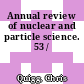 Annual review of nuclear and particle science. 53 /