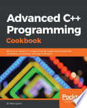 Advanced C++ programming cookbook : become an expert C++ programmer by mastering concepts like templates, concurrency, and type deduction [E-Book] /