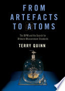 From artefacts to atoms : the BIPM and the search for ultimate measurement standards [E-Book] /