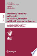 Availability, Reliability and Security for Business, Enterprise and Health Information Systems [E-Book] : IFIP WG 8.4/8.9 International Cross Domain Conference and Workshop, ARES 2011, Vienna, Austria, August 22-26, 2011. Proceedings /