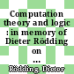 Computation theory and logic : in memory of Dieter Rödding on the occasion of the 50th anniversary of his birth.
