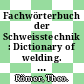 Fachwörterbuch der Schweisstechnik : Dictionary of welding. Deutsch-Englisch / Englisch-Deutsch /