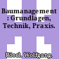 Baumanagement : Grundlagen, Technik, Praxis.