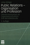 Public Relations - Organisation und Profession : Öffentlichkeitsarbeit als Organisationsfunktion ; eine Berufsfeldstudie /