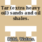 Tar (extra heavy oil) sands and oil shales.