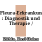 Pleura-Erkrankungen : Diagnostik und Therapie /