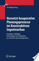Vernetzt-kooperative Planungsprozesse im Konstruktiven Ingenieurbau [E-Book] : Grundlagen, Methoden, Anwendungen und Perspektiven zur vernetzten Ingenieurkooperation /