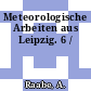 Meteorologische Arbeiten aus Leipzig. 6 /