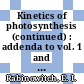 Kinetics of photosynthesis (continued) : addenda to vol. 1 and vol. 2,1.