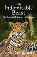 An indomitable beast : the remarkable journey of the jaguar [E-Book] /