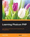Learning Phalcon PHP : learn Phalcon interactively and build high-performance web applications [E-Book] /
