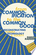 From commodification to the common good : reconstructing science, technology, and society [E-Book] /