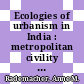 Ecologies of urbanism in India : metropolitan civility and sustainability [E-Book] /
