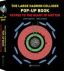 The Large Hadron Collider pop-up book : voyage to the heart of matter /