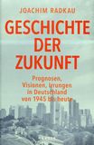 Geschichte der Zukunft : Prognosen, Visionen, Irrungen in Deutschland von 1945 bis heute /