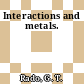 Interactions and metals.