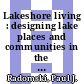 Lakeshore living : designing lake places and communities in the footprints of environmental writers [E-Book] /