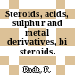 Steroids, acids, sulphur and metal derivatives, bi steroids.