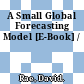 A Small Global Forecasting Model [E-Book] /